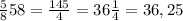 \frac{5}{8}58= \frac{145}{4}= 36 \frac{1}{4}=36,25