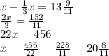 x- \frac{1}{3}x=13 \frac{9}{11} \\ \frac{2x}{3}= \frac{152}{11} \\ 22x= 456 \\ x= \frac{456}{22} = \frac{228}{11} =20 \frac{8}{11}