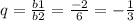 q= \frac{b{1} }{b {2} } = \frac{-2}{6} = -\frac{1}{3}