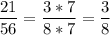 \displaystyle\frac{21}{56}=\frac{3*7}{8 * 7} =\frac{3}{8}