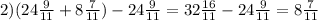 2)(24 \frac{9}{11} +8 \frac{7}{11} )-24 \frac{9}{11} =32 \frac{16}{11} -24 \frac{9}{11} =8 \frac{7}{11}