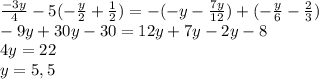 \frac{-3y}{4} -5(- \frac{y}{2}+ \frac{1}{2})=-(-y- \frac{7y}{12})+( -\frac{y}{6}- \frac{2}{3} ) \\ -9y+30y-30=12y+7y-2y-8 \\ 4y=22 \\ y=5,5