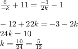 \frac{6}{-k}+11=\frac{-3}{2k} -1 \\ \\ -12+22k=-3-2k \\ 24k=10 \\ k= \frac{10}{24}=\frac{5}{12}