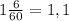 1 \frac{6}{60} = 1,1