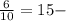 \frac{6}{10} = 15 -