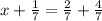 x + \frac{1}{7} = \frac{2}{7} + \frac{4}{7}