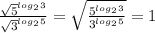 \frac{ \sqrt{5 } ^{log_{2} 3} }{ \sqrt{3} ^{log _{2} 5} } = \sqrt{ \frac{5 ^{log _{2}3 } }{3 ^{log _{2}5 } } } =1