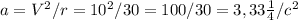 a= V^{2} /r=10^{2} /30=100/30=3,33 м/ c^{2}