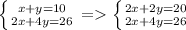 \left \{ {{x+y=10} \atop {2x+4y=26}} \right.= \left \{ {{2x+2y=20} \atop {2x+4y=26}} \right.