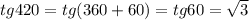 tg420=tg(360+60)=tg60= \sqrt{3}