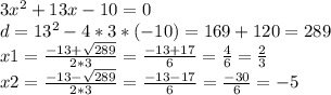 3x^{2}+13x-10=0 \\ d=13^{2}-4*3*(-10)=169+120=289 \\ x{1}= \frac{-13+ \sqrt{289}}{2*3}= \frac{-13+17}{6}= \frac{4}{6}= \frac{2}{3} \\ x{2}= \frac{-13-\sqrt{289}}{2*3}= \frac{-13-17}{6}= \frac{-30}{6}= -5