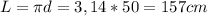 L= \pi d=3,14*50=157cm