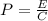 P= \frac{E}{C}