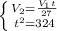 \left \{ {{{ V_{2} = \frac{V_{1}t}{27}} \atop { t^{2}=324}} \right.