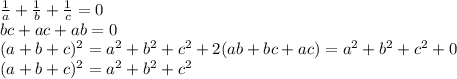 \frac{1}{a}+\frac{1}{b}+\frac{1}{c}=0\\&#10;bc+ac+ab=0\\&#10;(a+b+c)^2=a^2+b^2+c^2+2(ab+bc+ac)=a^2+b^2+c^2+0\\&#10;(a+b+c)^2=a^2+b^2+c^2