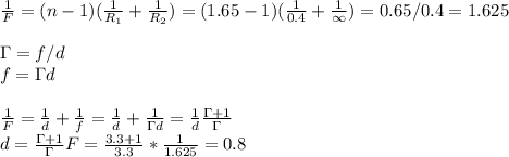 \frac{1}{F} = (n-1)( \frac{1}{R_1} + \frac{1}{R_2} )=(1.65-1)( \frac{1}{0.4} + \frac{1}{\infty} )=0.65/0.4=1.625\\\\&#10;\Gamma=f/d\\f=\Gamma d&#10;\\\\ \frac{1}{F} =\frac{1}{d}+ \frac{1}{f} =\frac{1}{d}+ \frac{1}{\Gamma d}=\frac{1}{d} \frac{\Gamma+1}{\Gamma} \\&#10;d=\frac{\Gamma+1}{\Gamma} F=\frac{3.3+1}{3.3} *\frac{1}{1.625} =0.8