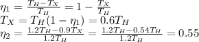 \eta_1= \frac{T_H-T_X}{T_H}=1- \frac{T_X}{T_H} \\T_X=T_H(1-\eta_1)=0.6T_H\\&#10;\eta_2=\frac{1.2T_H-0.9T_X}{1.2T_H}=\frac{1.2T_H-0.54T_H}{1.2T_H}=0.55