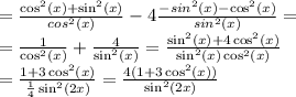 = \frac{\cos^2(x)+\sin^2(x)}{cos^2(x)}-4 \frac{-sin^2(x)-\cos^2(x)}{sin^2(x)}=\\&#10;= \frac{1}{\cos^2(x)}+ \frac{4}{\sin^2(x)}= \frac{\sin^2(x)+4\cos^2(x)}{\sin^2(x)\cos^2(x)} \\&#10; =\frac{1+3\cos^2(x)}{ \frac{1}{4} \sin^2(2x)}= \frac{4(1+3\cos^2(x))}{\sin^2(2x)}