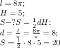 l=8\pi;\\&#10;H=5;\\&#10;S-?&#10;S= \frac{1}{2}dH; \\&#10;d= \frac{l}{\pi}= \frac{8\pi}{\pi}=8;\\&#10;S= \frac{1}{2}\cdot8\cdot5=20