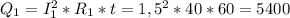 Q_{1}= I^{2} _{1}* R_{1}*t= 1,5^{2}*40*60=5400