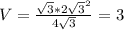 V= \frac{ \sqrt{3}* 2 \sqrt{3} ^{2} }{ 4\sqrt{3} } =3