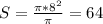 S= \frac{ \pi *8^2}{ \pi } =64