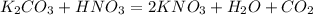 K_{2}CO_{3} + HNO_{3} = 2KNO_{3} + H_{2}O + CO_{2}