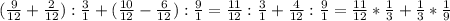 (\frac{9}{12}+\frac{2}{12}):\frac{3}{1}+( \frac{10}{12}-\frac{6}{12}):\frac{9}{1}=\frac{11}{12}:\frac{3}{1}+\frac{4}{12}:\frac{9}{1}=\frac{11}{12}*\frac{1}{3}+\frac{1}{3}*\frac{1}{9}&#10;