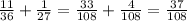 \frac{11}{36}+ \frac{1}{27}= \frac{33}{108}+ \frac{4}{108}= \frac{37}{108}