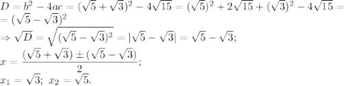 D=b^2-4ac=(\sqrt{5} +\sqrt{3})^2-4\sqrt{15} =(\sqrt{5})^2+2\sqrt{15} +(\sqrt{3})^2-4\sqrt{15} =\\ =(\sqrt{5}-\sqrt{3})^2\\ \Rightarrow \sqrt{D} =\sqrt{(\sqrt{5}-\sqrt{3})^2} =|\sqrt{5}-\sqrt{3}|=\sqrt{5}-\sqrt{3};\\ x=\dfrac{(\sqrt{5}+\sqrt{3})\б(\sqrt{5}-\sqrt{3})}{2};\\ x_1=\sqrt{3};\ x_2=\sqrt{5}.