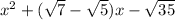 x^2+(\sqrt{7} -\sqrt{5})x-\sqrt{35}