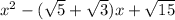 x^2-(\sqrt{5} +\sqrt{3} )x+\sqrt{15}