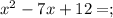 x^{2}-7x+12=;\\&#10;