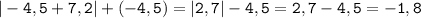 \tt\displaystyle |-4,5+7,2|+(-4,5)=|2,7|-4,5=2,7-4,5=-1,8