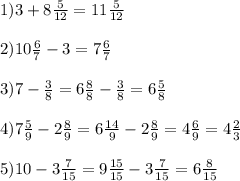 1) 3+8 \frac{5}{12} =11 \frac{5}{12} \\ \\ 2) 10 \frac{6}{7} -3=7 \frac{6}{7} \\ \\ 3)7- \frac{3}{8} =6 \frac{8}{8} - \frac{3}{8} =6 \frac{5}{8} \\ \\ 4)7 \frac{5}{9} -2 \frac{8}{9} =6 \frac{14}{9} -2 \frac{8}{9} =4 \frac{6}{9} =4 \frac{2}{3} \\ \\ 5) 10-3 \frac{7}{15} =9 \frac{15}{15}-3 \frac{7}{15} =6 \frac{8}{15}