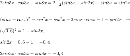 2sin5x\cdot cos3x-sin8x=2\cdot \frac{1}{2}(sin8x+sin2x)-sin8x=sin2x\\\\\\(sinx+cosx)^2=sin^2x+cos^2x+2sinx\cdot cosx=1+sin2x\; \; \to \\\\(\sqrt{0,6})^2=1+sin2x,\\\\sin2x=0,6-1=-0,4\\\\2sin5x\cdot cos3x-sin8x=-0,4