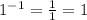 1^{-1}= \frac{1}{1} =1