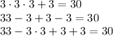 3\cdot3\cdot3+3=30&#10;\\\&#10;33-3+3-3=30 &#10;\\\&#10;33-3\cdot3+3+3=30