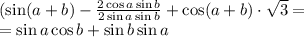 (\sin(a+b)-\frac{2\cos a\sin b}{2\sin a \sin b}+\cos(a+b)\cdot\sqrt{3}=\\&#10;=\sin a\cos b+\sin b\sin a