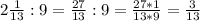 2 \frac{1}{13} :9= \frac{27}{13} :9= \frac{27*1}{13*9} = \frac{3}{13}