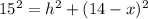 15^{2} = h^{2} + (14-x)^{2}