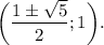 \bigg(\dfrac{1\pm\sqrt{5}}{2};1\bigg).