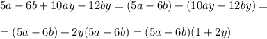 5a-6b+10ay-12by=(5a-6b)+(10ay-12by)=\\\\=(5a-6b)+2y(5a-6b)=(5a-6b)(1+2y)