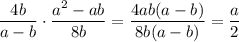 \displaystyle \frac{4b}{a-b} \cdot \frac{a^2-ab}{8b} = \frac{4ab(a-b)}{8b(a-b)} = \frac{a}{2}