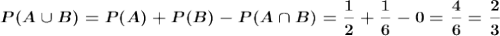 \boldsymbol{P(A\cup B)=P(A)+P(B)-P(A\cap B)=\dfrac{1}{2}+\dfrac{1}{6}-0=\dfrac{4}{6}=\dfrac{2}{3}}