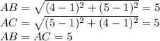 AB= \sqrt{(4-1)^2+(5-1)^2} =5&#10;\\\&#10;AC= \sqrt{(5-1)^2+(4-1)^2} =5&#10;\\\&#10;AB=AC=5