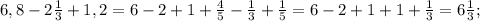 6,8-2 \frac{1}{3}+1,2=6-2+1+ \frac{4}{5}- \frac{1}{3}+ \frac{1}{5} =6-2+1+1+ \frac{1}{3}=6 \frac{1}{3};