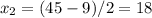 \displaystyle x_2=(45-9)/2=18