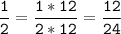 \tt\displaystyle\frac{1}{2}=\frac{1*12}{2*12}=\frac{12}{24}