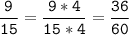 \tt\displaystyle\frac{9}{15}=\frac{9*4}{15*4}=\frac{36}{60}